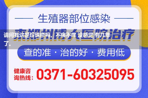 请问我这是珍珠疹吗。不痛不痒 没感觉 有几年了。